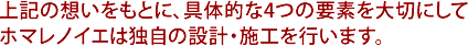上記の想いをもとに、具体的な4つの要素を大切にしてホマレノイエは独自の設計・施工を行います。